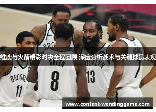 雄鹿与火箭精彩对决全程回顾 深度分析战术与关键球员表现